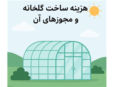 هزینه ساخت گلخانه و مجوزهای آن
